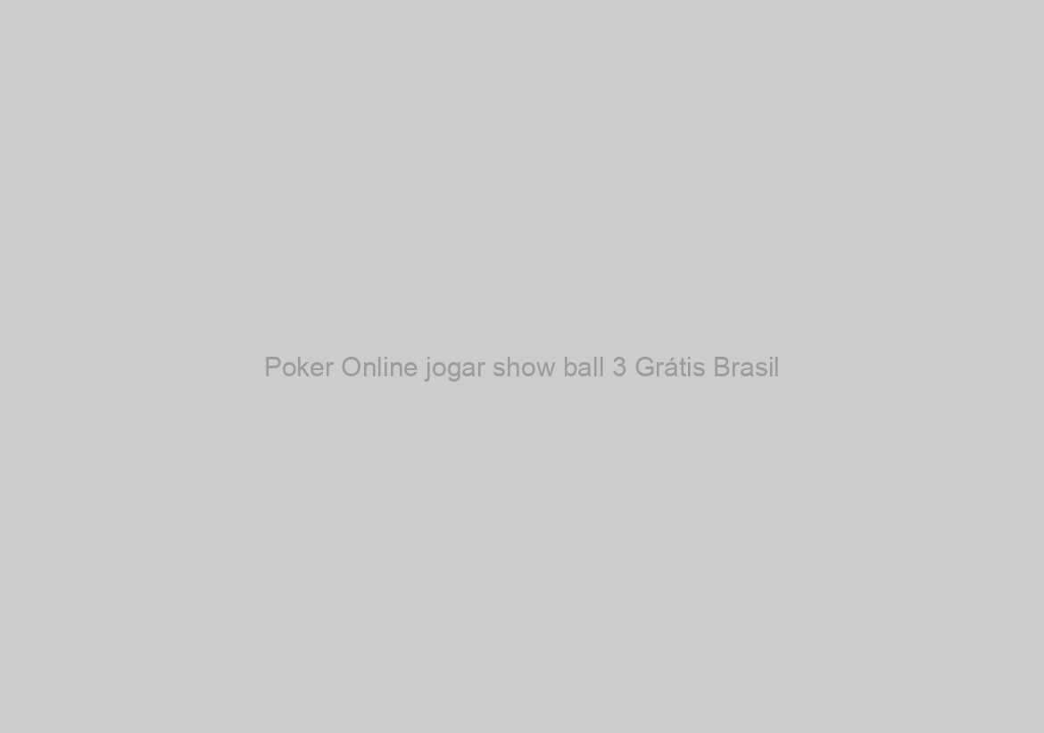 Poker Online jogar show ball 3 Grátis Brasil